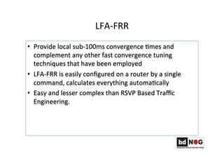 LFA-­‐FRR	
  
•  Provide	
  local	
  sub-­‐100ms	
  convergence	
  Gmes	
  and	
  
complement	
  any	
  other	
  fast	
  c...