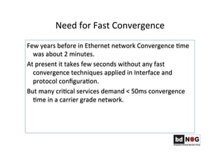 Need	
  for	
  Fast	
  Convergence	
  
Few	
  years	
  before	
  in	
  Ethernet	
  network	
  Convergence	
  Gme	
  
was	
...