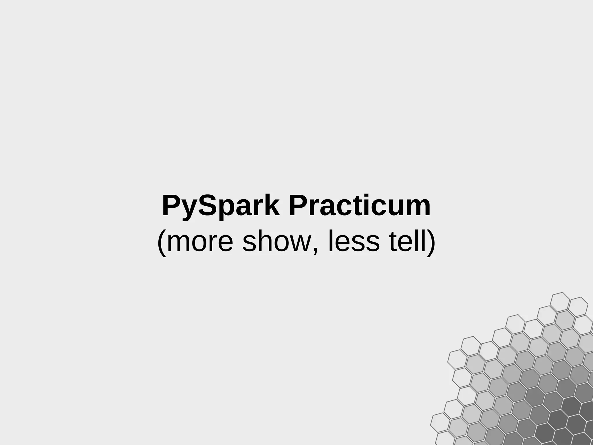 PySpark Practicum (more show, less tell) 