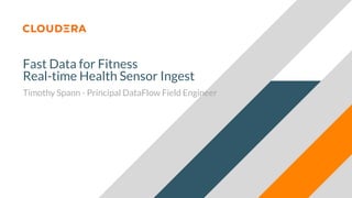Fast Data for Fitness
Real-time Health Sensor Ingest
Timothy Spann - Principal DataFlow Field Engineer
 