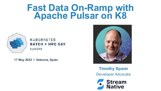 Timothy Spann
Developer Advocate
Fast Data On-Ramp with
Apache Pulsar on K8
17 May 2022 I Valencia, Spain
 