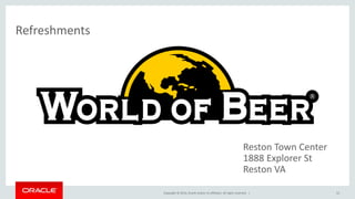Copyright © 2014, Oracle and/or its affiliates. All rights reserved. |
Refreshments
52
Reston Town Center
1888 Explorer St
Reston VA
 