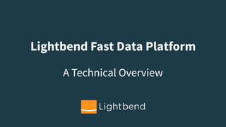 Lightbend Fast Data Platform
A Technical Overview
 