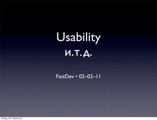 Usability
                            и.т.д.
                           FastDev • 02–02–11




onsdag, 2011 februari 02
 