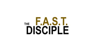 F.A.S.T.
DISCIPLE
THE
 