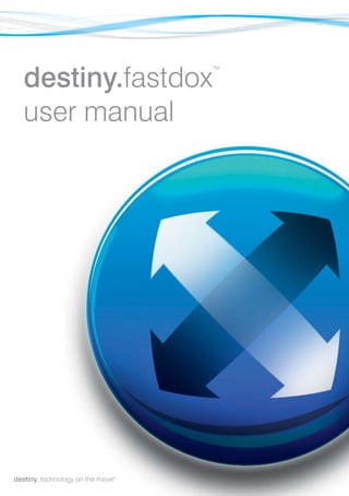 destiny.fastdox
                              TM




user manual




   chnology on the move
                          ®
                                   1
 