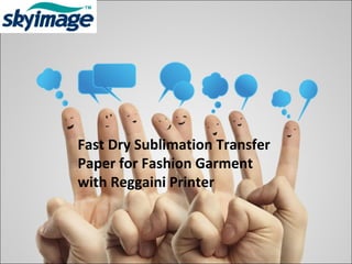 Fast Dry Sublimation Transfer
Paper for Fashion Garment
with Reggaini Printer
 