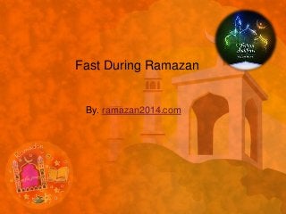 Fast During Ramazan
By. ramazan2014.com
 