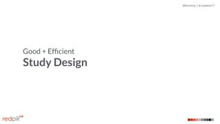 @kaniasty | #uxpabos17
Good + Efﬁcient
Study Design
 
