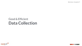 @kaniasty | #uxpabos17
Good & Efﬁcient
Data Collection
 