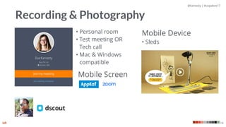 @kaniasty | #uxpabos17
16
Recording & Photography
• Personal room
• Test meeting OR
Tech call
• Mac & Windows
compatible
Mobile Screen
Mobile Device
• Sleds
 
