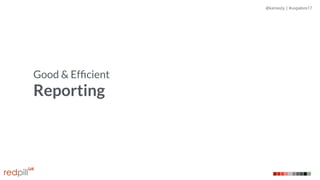 @kaniasty | #uxpabos17
Good & Efﬁcient
Reporting
 