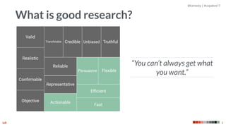 @kaniasty | #uxpabos17
3
What is good research?
“You can’t always get what
you want.”
 