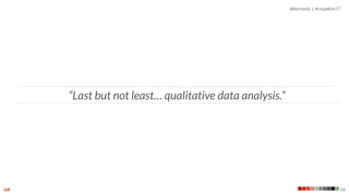 @kaniasty | #uxpabos17
34
“Last but not least… qualitative data analysis.”
 