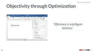@kaniasty | #uxpabos17
6
“Efﬁciency is intelligent
laziness.”
Objectivity through Optimization
 
