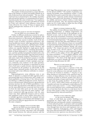 Number of poultry oN iNfected premises (r1)           FAST Eggs Plan premises may serve as stepping stones
     The number of infected animals is a major determi-      for the spread of HPAI.26 The number of premises con-
nant of the distance at which susceptible animals are at     taining susceptible avian populations within a 2-mile
risk of infection from infected animals.21 The size of the   radius has been used to assess the risks to biosecurity of
viral reservoir is proportional to the number of poultry     poultry farms.27 Epizootic poultry disease transmission
infected and the quantity of contaminated fecal materi-      has been associated with movement of humans, poul-
al produced after the onset of infection.22 For regulatory   try, wildlife, and motor vehicles within a 2-mile radius
purposes, all poultry on premises with HPAI are treated      of infected premises. Also, the national response plan
as if they were infected. Avian influenza viruses may        makes use of a 2-mile radius to define the area of high
retain infectivity for at least 19 days in manure from       risk around the infected premises.15
specific pathogen–free chickens at 15° to 20°C (59° to
68°F).23                                                                 ambieNt outdoor temperature (r4)
                                                                  The stability of avian influenza viruses declines with
       productioN system of the iNfected premises            increasing temperature, so ambient temperatures can
          aNd the fast eggs plaN premises (r2)               greatly influence survival time of this pathogen on me-
     Poultry in different production systems are physi-      chanical vectors, such as motor-vehicle tires or equip-
cally and functionally separated by management and           ment, and in the environment. Persistence of avian influ-
biosecurity practices so that people and equipment do        enza virus in the environment is inversely proportional
not move from one system to another. Each of the fol-        to environmental temperature.28 The greater the ambient
lowing 4 types of poultry enterprises represents a dif-      temperature, the less time that avian influenza virus can
ferent production system: table-egg operations, broiler      remain infective. Avian influenza viruses are susceptible
production, turkey enterprises, and backyard or hobby        to inactivation by heating and drying but can survive for
flocks. Commercial laying hens, broiler chickens, and        months in subfreezing conditions during cold winter
turkeys are typically hatched in single-species hatch-       months.13 The viruses can survive in fecal material for
eries, raised indoors in flocks containing thousands of      30 to 35 days at 4°C (39.2°F) and for 7 days at 20°C
birds on farms dedicated to 1 type of poultry produc-        (68°F), for up to 72 hours at room temperature (approx
tion, and fed carefully formulated feed delivered to the     21°C [70°F]) on the surface of tires and eggshells, and
farm in trucks from feed mills. Eggs and meat products       for 6 days on feathers.13,29,30 In an organic substrate, avian
enter market channels leading to distribution to mul-        influenza viruses can remain viable for 15 days at room
tiple states. Each of the production systems is vertically   temperature.29 The mean of the high and low outdoor
coordinated.24 In contrast, backyard flocks comprise         temperature on a given calendar day will be calculated
relatively small numbers of birds, multiple avian spe-       and used to help determine the GRE.
cies commonly exist outdoors on the same premises,
feed is prepared on the premises or purchased in sacks                   preseNce of opeN water available
from a feed store or grain elevator, and meat and eggs                        to wild waterfowl (r5)
are consumed by the producer or sold locally. In the              Proximity to open water is a measure of the risk
United States, backyard poultry flocks have not been         posed by wild waterfowl. Ducks and geese are natural
associated with avian influenza outbreaks in commer-         hosts for avian influenza virus and may transfer the vi-
cial poultry.12                                              rus from one location to another.13,14 Anyone or any-
     High-pathogenicity avian influenza virus is not         thing sharing an environment with waterfowl may be
likely to spread to a commercial table-egg farm with a       a source of avian influenza virus for domestic poultry.
preexisting high level of biosecurity and a totally con-     Outbreaks of HPAI in domestic poultry have been as-
fined population of laying hens if the infected prem-        sociated with bodies of open water located < 0.62 miles
ises belong to a different production system. However,       (1 km) from the poultry facilities.31 In fresh water at
services and personnel shared between egg production         16.7°C (62°F), H5N1 HPAI viruses can persist for 3 to
premises increase the risk of HPAI transmission. Com-        5 months and some low-pathogenic avian influenza H5
mercial table-egg operations with different owners may       and H7 viruses may survive > 1 year.28 Wind transmis-
use the same grain elevator to provide feed, hire work-      sion of avian influenza virus−contaminated water drop-
ers from the same labor pool, use the same rendering         lets or fecal dust from the shore is a risk factor for in-
service, or receive visits from the same vendors.25 Dif-     fection when ponds or lakes near poultry houses have
ferent commercial table-egg premises with the same           been frequented by infected waterfowl.14
owner may share additional resources such as trucks
and equipment used to move pullets from grow sites                       Number of wild terrestrial birds
to multiple egg farms owned by the company. Selected                       oN the iNfected premises (r6)
company employees (veterinarians and managers) may                Entry of wild birds into poultry buildings is 1
travel between different egg-production sites owned by       mechanism by which HPAI can be transmitted.13,14
the same company.12                                          Wild birds may mechanically transfer contaminated fe-
                                                             ces from infected poultry to premises with susceptible
       deNsity of premises with susceptible birds            domestic birds or become infected and disseminate the
       arouNd the fast eggs plaN premises (r3)               virus through their own feces and respiratory tract se-
    Rapid transmission of HPAI virus among contig-           cretions.8 Sparrows, feral pigeons, crows, and magpies
uous farms has occurred, and farms with susceptible          have been infected with H5N1 HPAI virus.32 A subclini-
birds located between the infected premises and the          cal infection in tree sparrows was detected in China.32

1416	    Vet	Med	Today:	Special	Report	                                        JAVMA,	Vol	235,	No.	12,	December	15,	2009
 