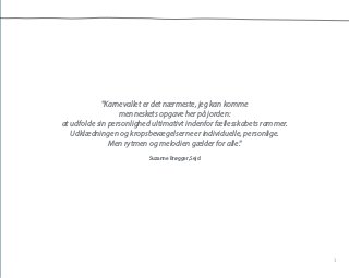 "Karnevallet er det nærmeste, jeg kan komme
menneskets opgave her på jorden:
at udfolde sin personlighed ultimativt indenfor fællesskabets rammer.
Udklædningen og kropsbevægelserne er individuelle, personlige.
Men rytmen og melodien gælder for alle."
Suzanne Brøgger, Sejd
1
 