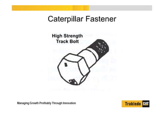 Caterpillar Fastener
High Strength
Track Bolt
 