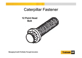 Caterpillar Fastener
12 Point Head
Bolt
 