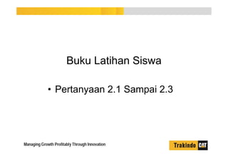 Buku Latihan Siswa
• Pertanyaan 2.1 Sampai 2.3
 