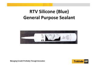 RTV Silicone (Blue)
General Purpose Sealant
 