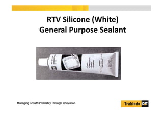 RTV Silicone (White)
General Purpose Sealant
 
