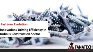 Fastener Evolution:
Innovations Driving Efficiency in
Dubai's Construction Sector
 