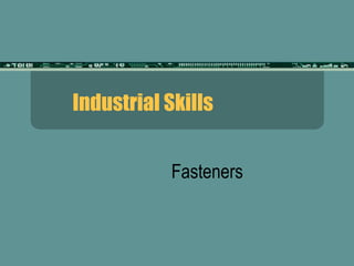 Industrial Skills
Fasteners
 