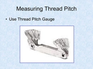 Measuring Thread Pitch
• Use Thread Pitch Gauge
 