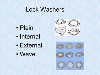 Lock Washers
• Plain
• Internal
• External
• Wave
 