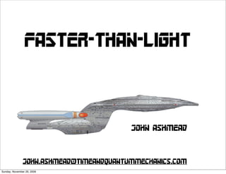 Faster-Than-Light



                                         John Ashmead



               John.ashmead@timeandquantummechanics.com
Sunday, November 29, 2009
 