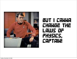 But I canna
                            change the
                            laws of
                            physics,
                            Captain!


Sunday, November 29, 2009
 