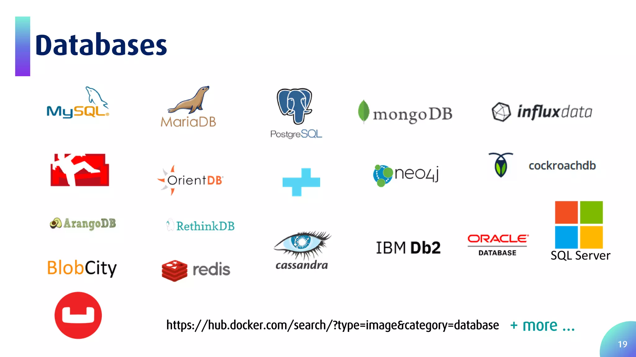 19 Databases https://hub.docker.com/search/?type=image&category=database + more … 