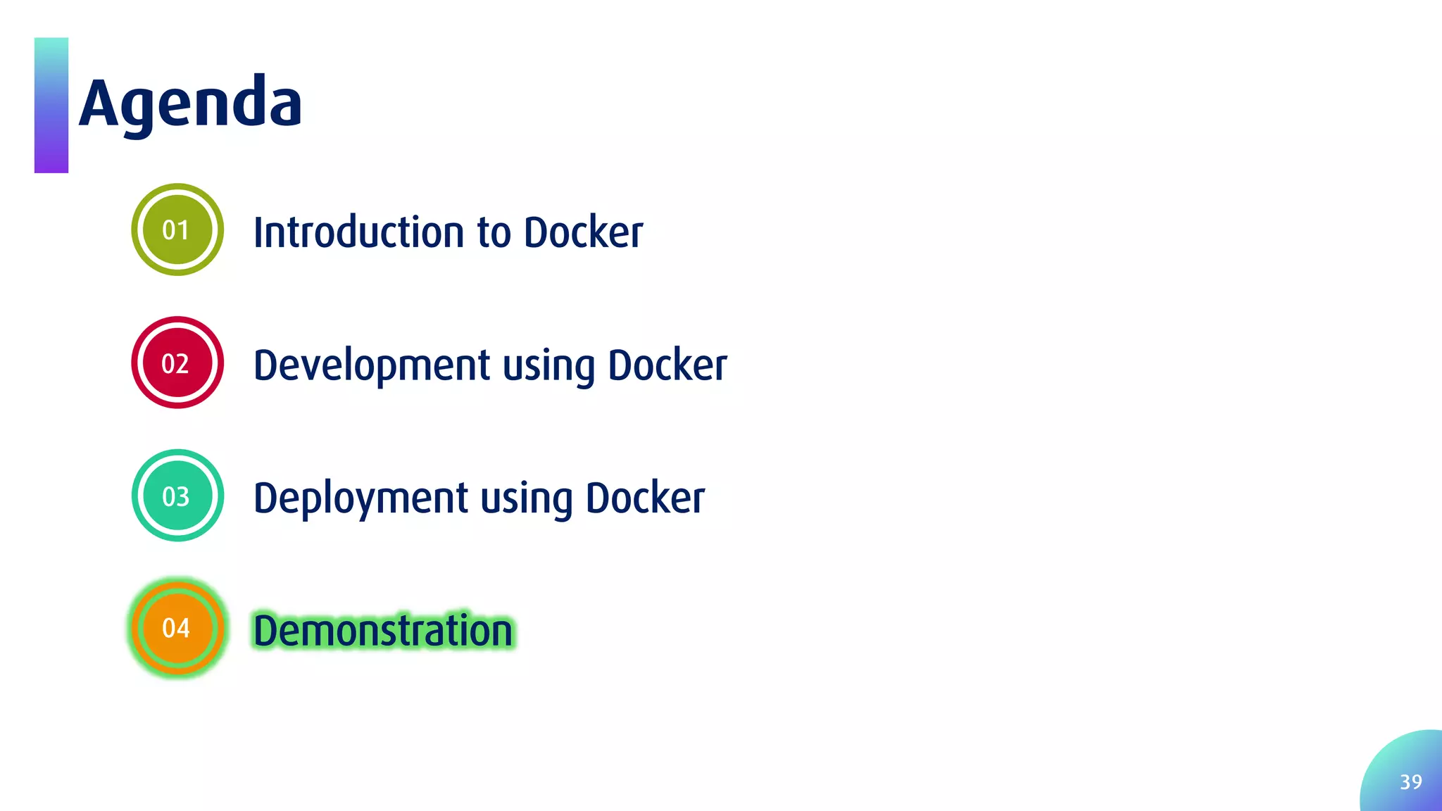 39 Agenda 01 Introduction to Docker 02 Development using Docker 03 Deployment using Docker 04 Demonstration 