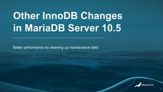 Other InnoDB Changes
in MariaDB Server 10.5
Better performance by cleaning up maintenance debt
13
 
