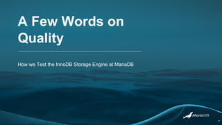 A Few Words on
Quality
How we Test the InnoDB Storage Engine at MariaDB
18
 