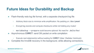 Future Ideas for Durability and Backup
● Flash-friendly redo log file format, with a separate checkpoint log file
○ Arbitr...