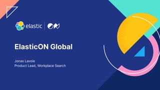 1
ElasticON Global
Jonas Lavoie
Product Lead, Workplace Search
 