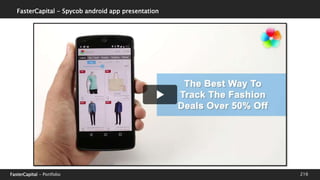 FasterCapital - Portfolio 216
june 2015 now a cofounder at spottle. responsibilities: backend python, frontend javascript / html
coding…
Andrey Oleksiuk
cofounder
june 2015 now: cofounder at spottle. responsibilities: backend erlang coding, server architecture,
businessside marketing and sales.
Artur Voroshylo
cofounder
 