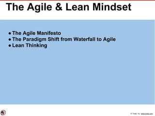 © Torak, Inc. www.torak.com
The Agile & Lean Mindset
● The Agile Manifesto
● The Paradigm Shift from Waterfall to Agile
● Lean Thinking
 