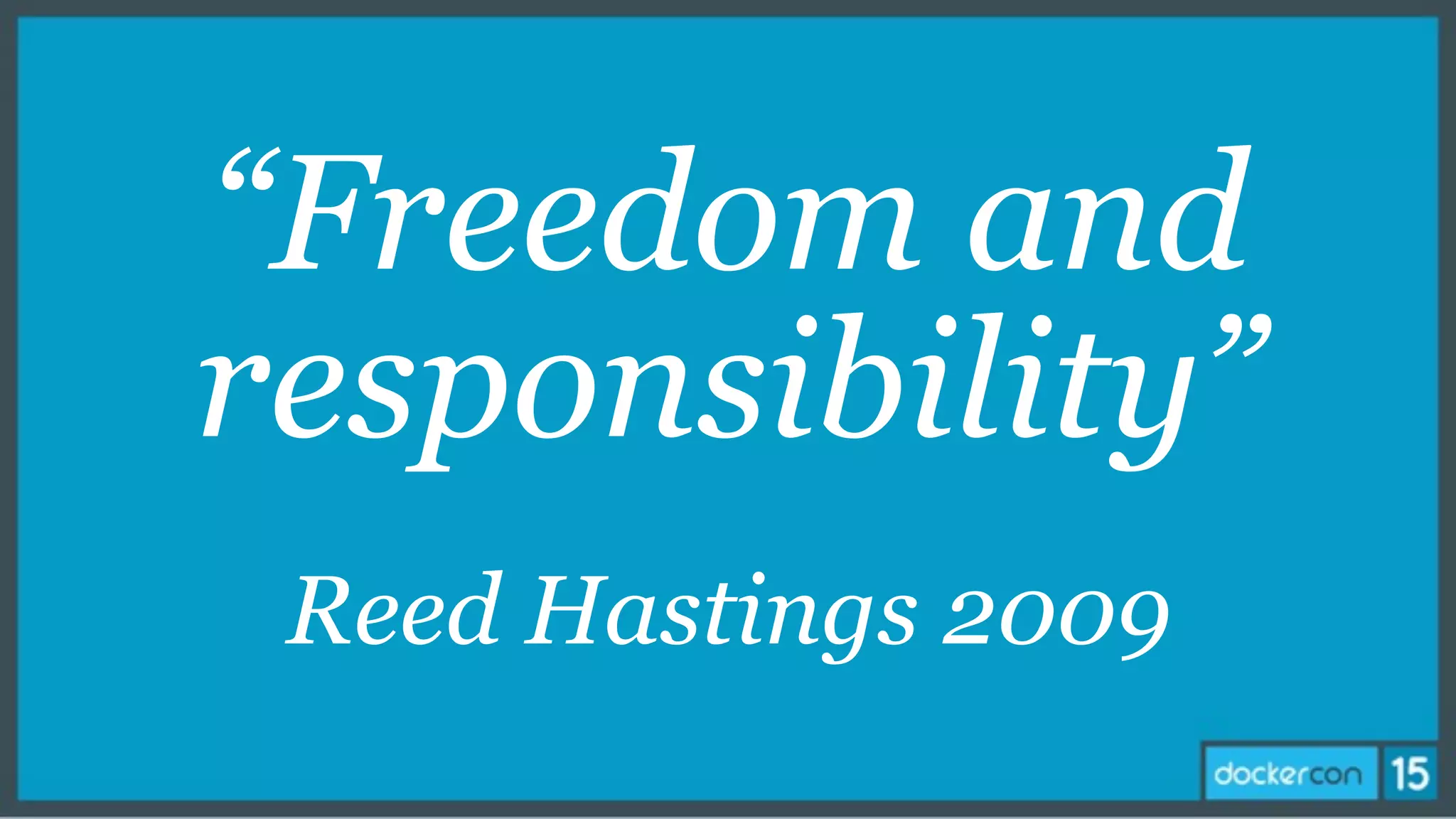 “Freedom and
responsibility”
Reed Hastings 2009
 