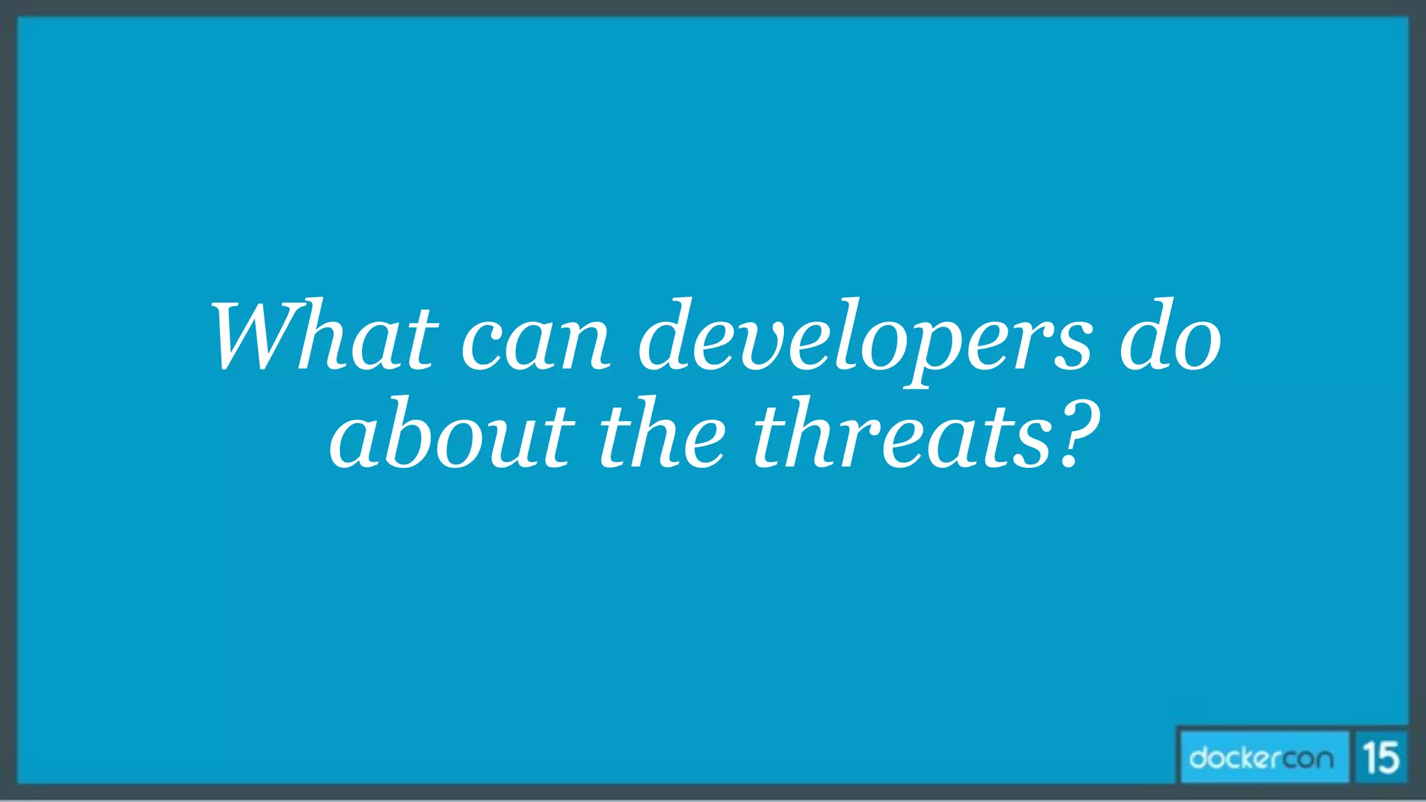What can developers do
about the threats?
 