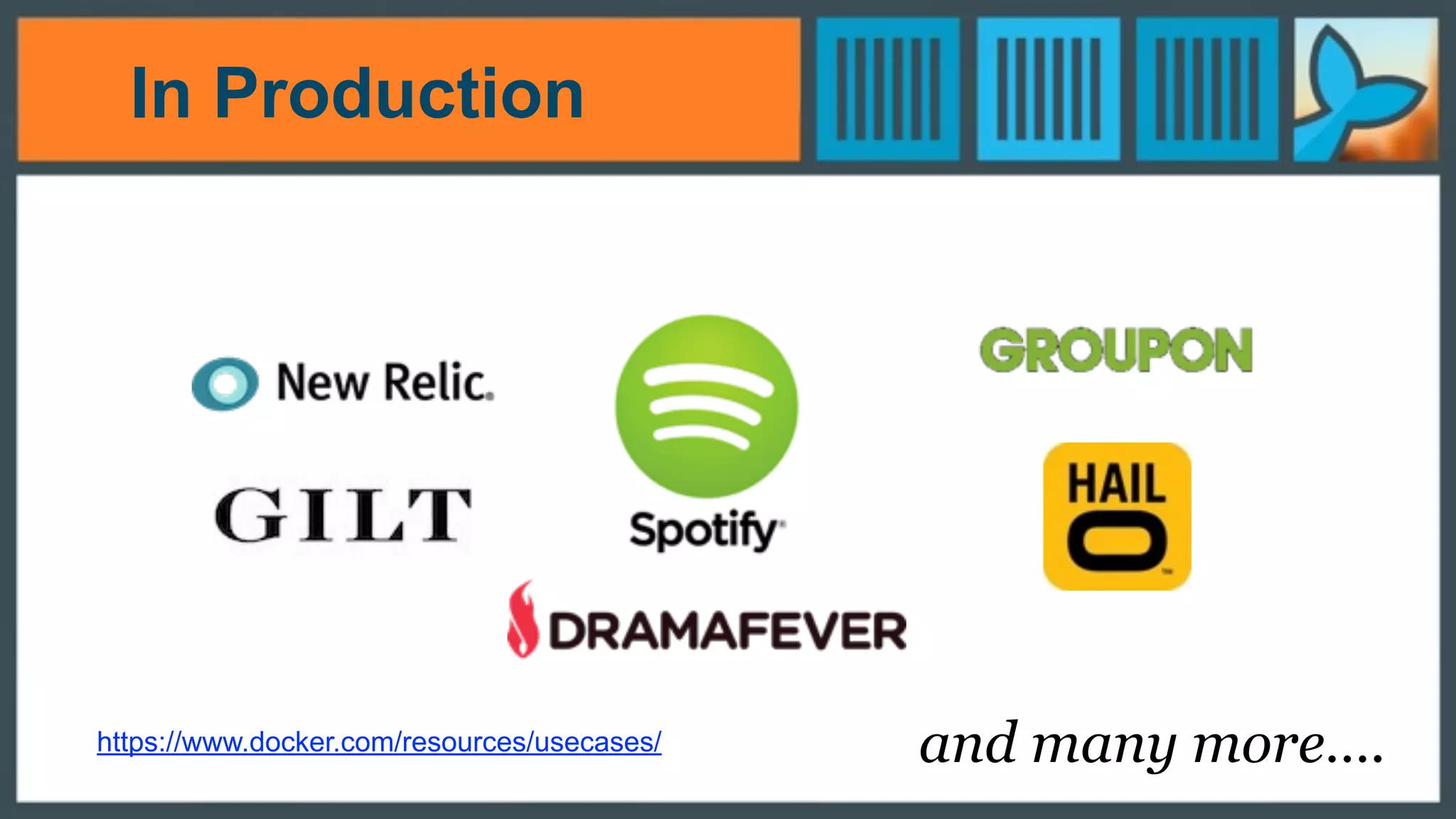 In Production
https://www.docker.com/resources/usecases/ and many more….
 