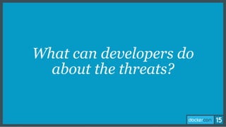 What can developers do
about the threats?
 