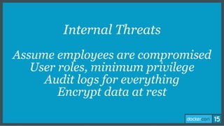Internal Threats
Assume employees are compromised
User roles, minimum privilege
Audit logs for everything
Encrypt data at rest
 