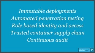 Immutable deployments
Automated penetration testing
Role based identity and access
Trusted container supply chain
Continuous audit
 