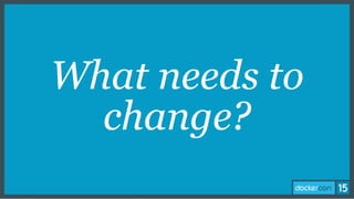 What needs to
change?
 