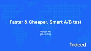 Faster & Cheaper, Smart A/B test
Marsan Ma
[2021/2/2]
 