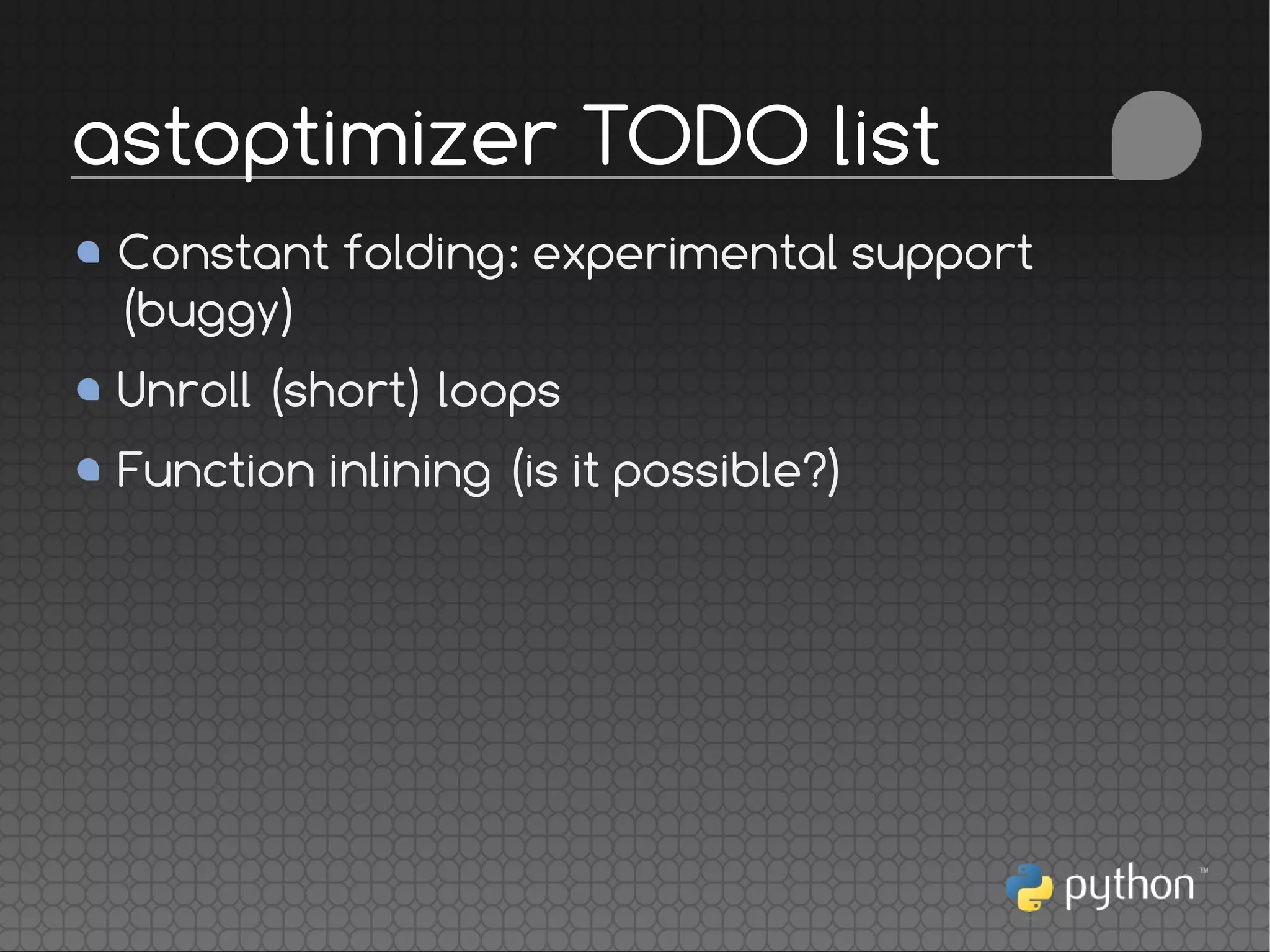 Constant folding: experimental support
(buggy)
Unroll (short) loops
Function inlining (is it possible?)
astoptimizer TODO list
 