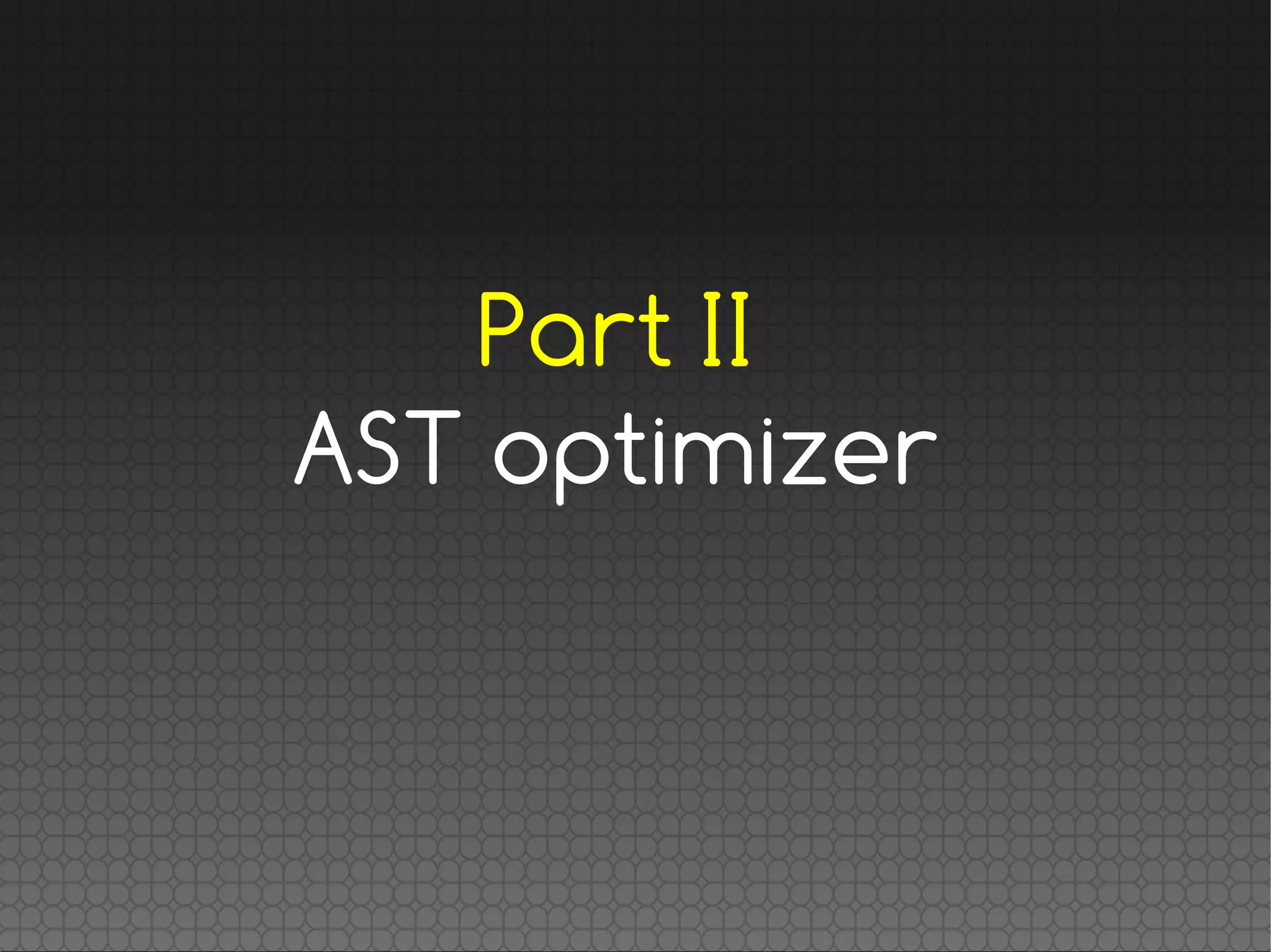 Part II
AST optimizer
 
